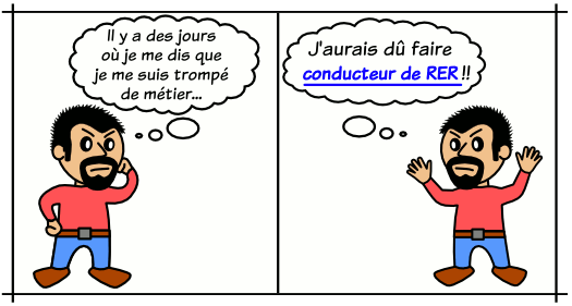 j'aurais dû faire conducteur de RER (suivez le lien pour explication)